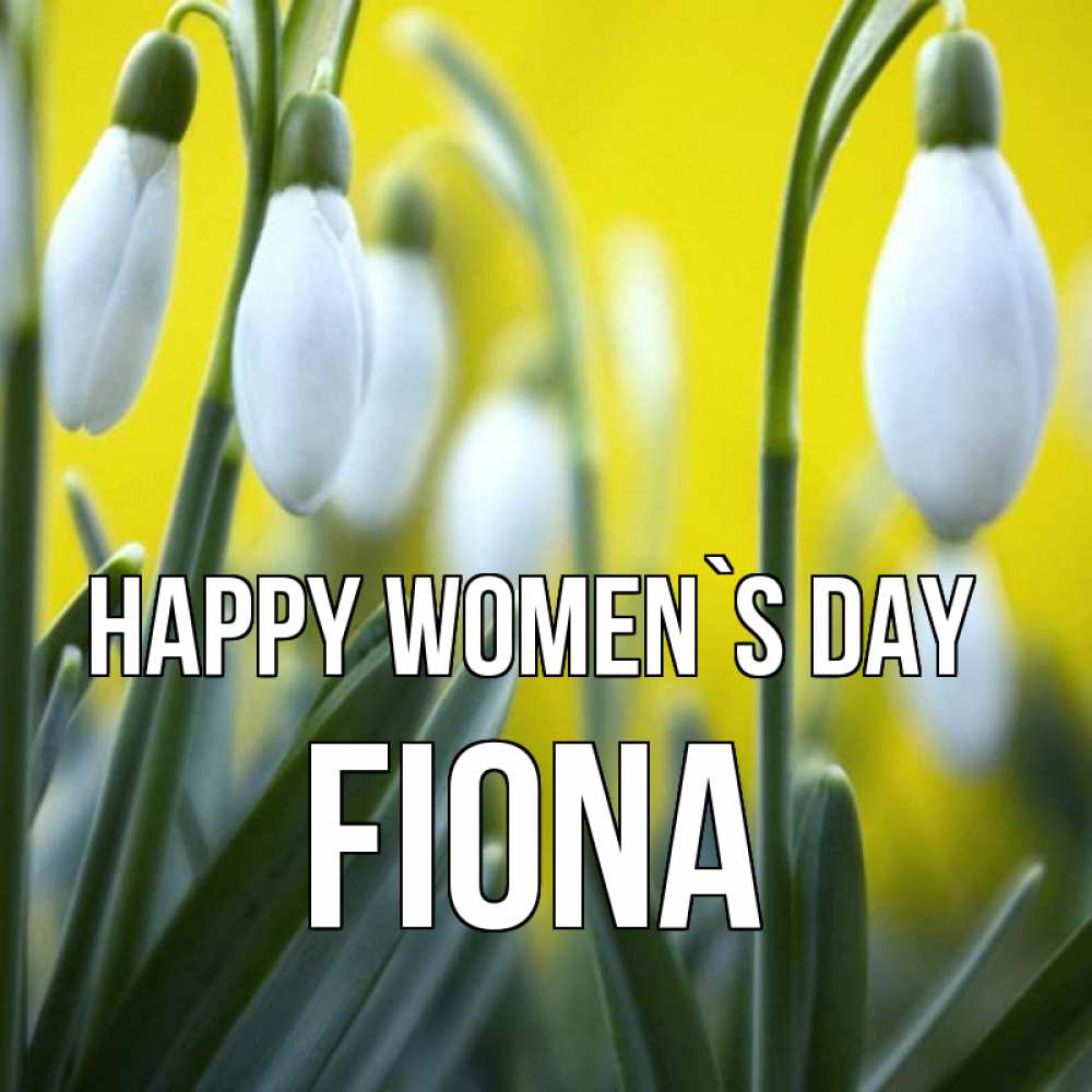 Greetings card с именем, Fiona happy women`s day весенние цветы Greetings with text for free download 